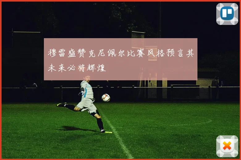 穆雷盛赞克尼佩尔比赛风格预言其未来必将辉煌