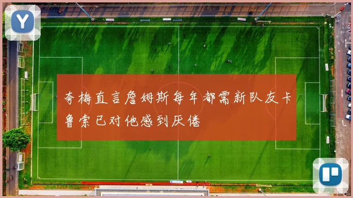 夸梅直言詹姆斯每年都需新队友卡鲁索已对他感到厌倦